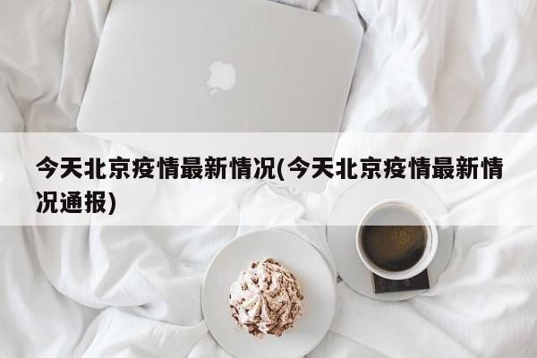今天北京疫情最新情况(今天北京疫情最新情况通报)