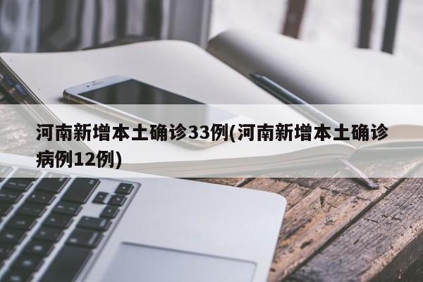 河南新增本土确诊33例(河南新增本土确诊病例12例)