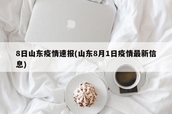 8日山东疫情速报(山东8月1日疫情最新信息)