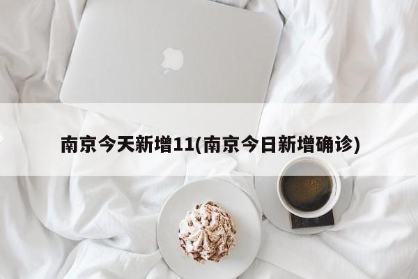 南京今天新增11(南京今日新增确诊)