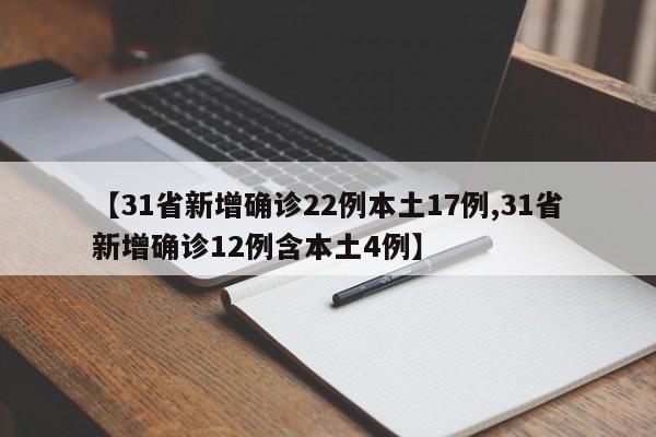 【31省新增确诊22例本土17例,31省新增确诊12例含本土4例】