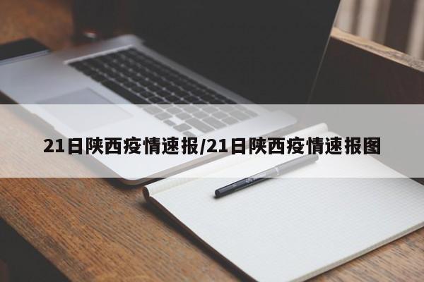 21日陕西疫情速报/21日陕西疫情速报图