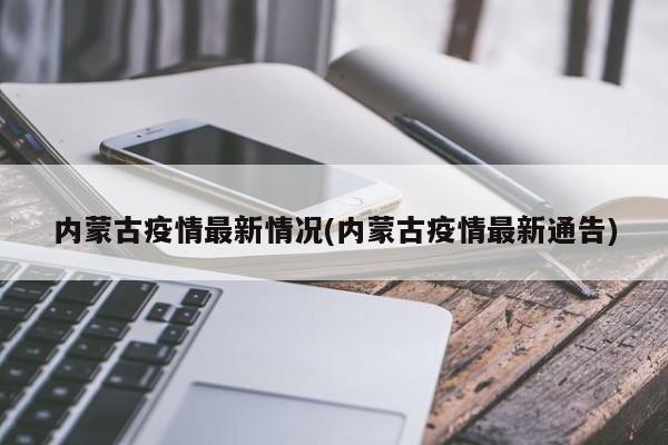 内蒙古疫情最新情况(内蒙古疫情最新通告)