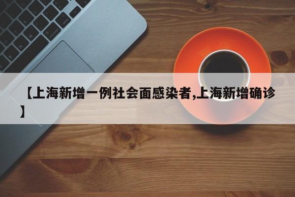 【上海新增一例社会面感染者,上海新增确诊】