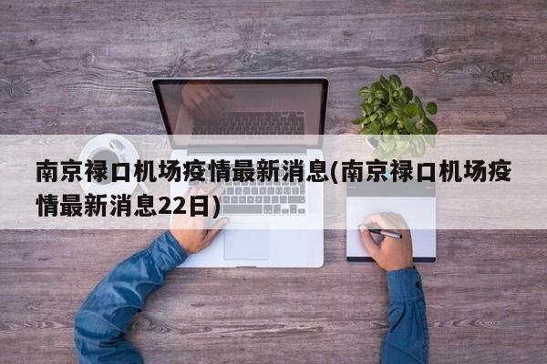 南京禄口机场疫情最新消息(南京禄口机场疫情最新消息22日)
