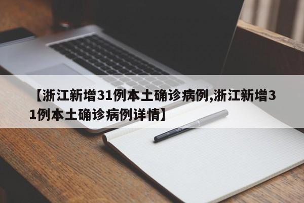 【浙江新增31例本土确诊病例,浙江新增31例本土确诊病例详情】