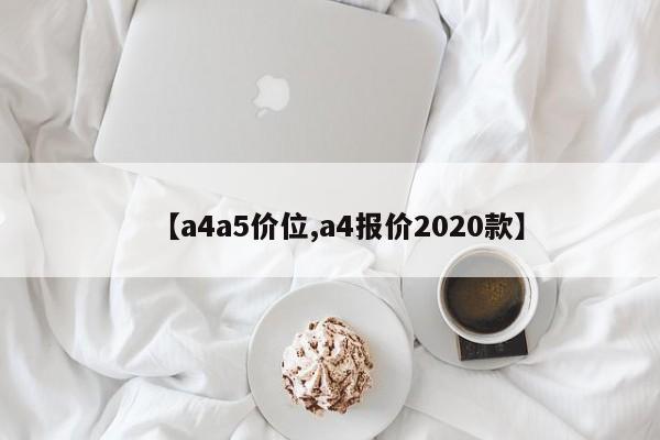 【a4a5价位,a4报价2020款】