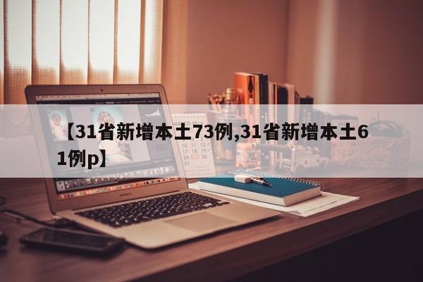 【31省新增本土73例,31省新增本土61例p】