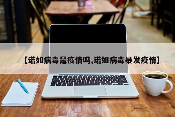 【诺如病毒是疫情吗,诺如病毒暴发疫情】