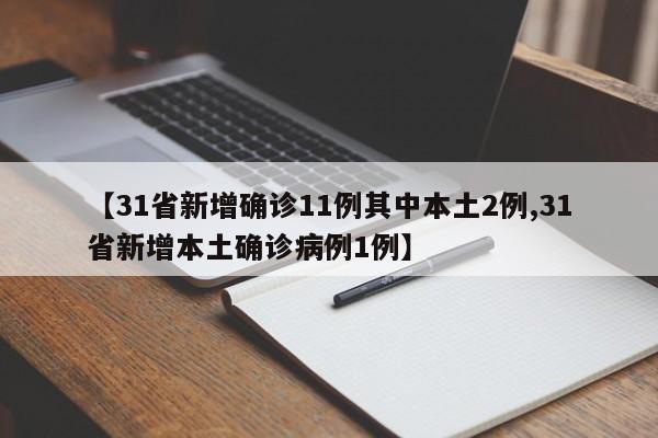 【31省新增确诊11例其中本土2例,31省新增本土确诊病例1例】