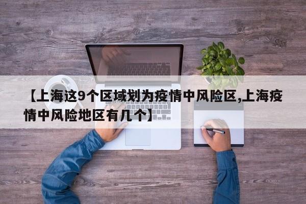 【上海这9个区域划为疫情中风险区,上海疫情中风险地区有几个】