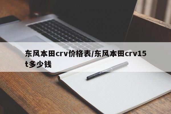 东风本田crv价格表/东风本田crv15t多少钱