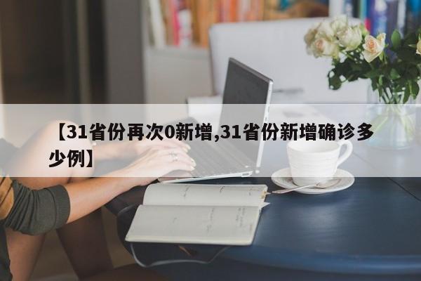 【31省份再次0新增,31省份新增确诊多少例】