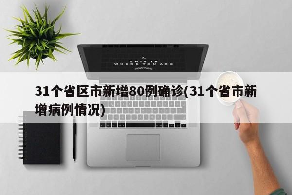 31个省区市新增80例确诊(31个省市新增病例情况)