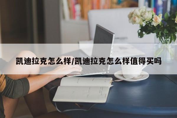 凯迪拉克怎么样/凯迪拉克怎么样值得买吗
