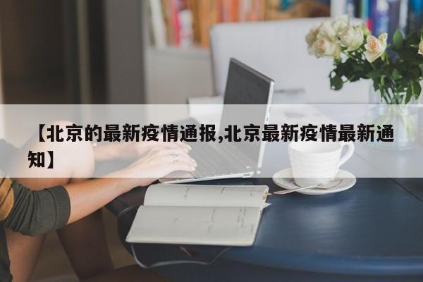 【北京的最新疫情通报,北京最新疫情最新通知】