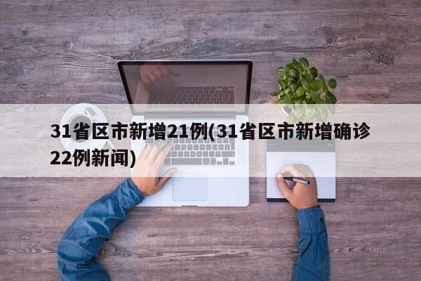 31省区市新增21例(31省区市新增确诊22例新闻)