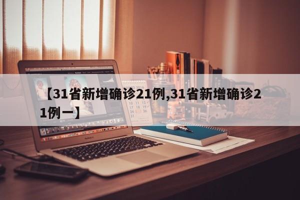 【31省新增确诊21例,31省新增确诊21例一】