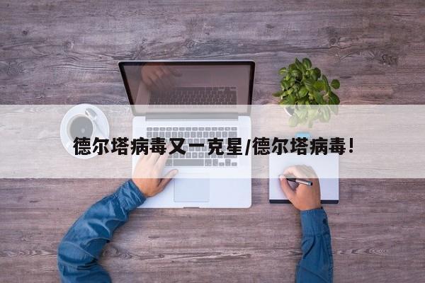 德尔塔病毒又一克星/德尔塔病毒!